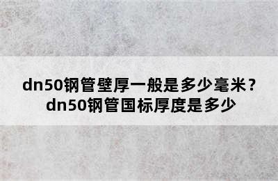 dn50钢管壁厚一般是多少毫米？ dn50钢管国标厚度是多少